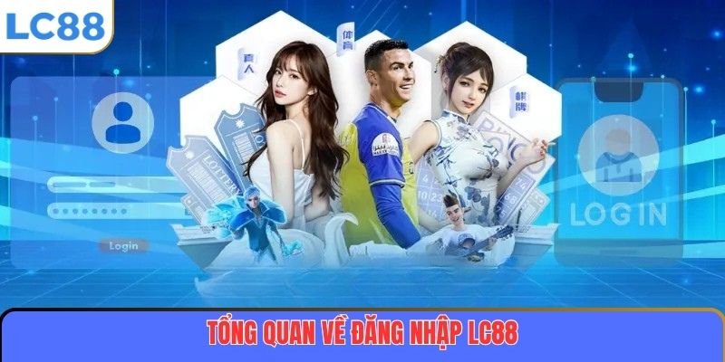 Đăng Nhập LC88 – Hướng Dẫn Chi Tiết Và Bảo Mật Tuyệt Đối 2 Tổng quan về đăng nhập LC88